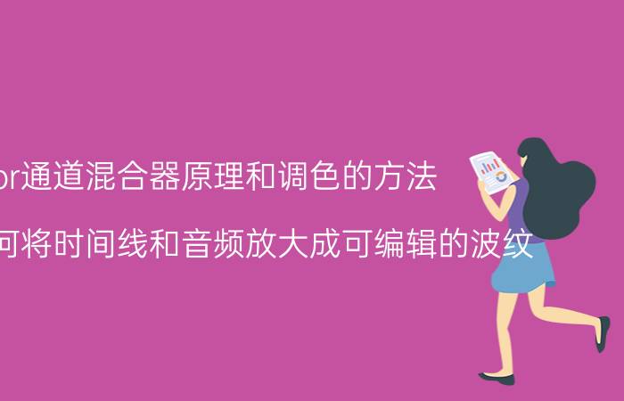 pr通道混合器原理和调色的方法 pr中如何将时间线和音频放大成可编辑的波纹？